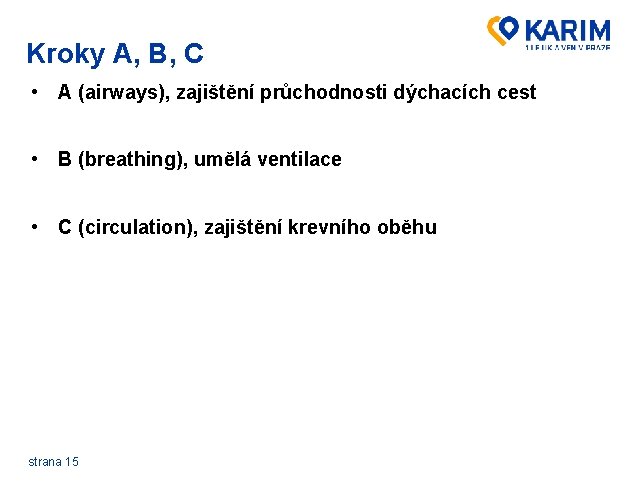 Kroky A, B, C • A (airways), zajištění průchodnosti dýchacích cest • B (breathing),