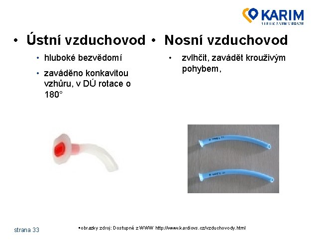  • Ústní vzduchovod • Nosní vzduchovod • hluboké bezvědomí • zaváděno konkavitou vzhůru,