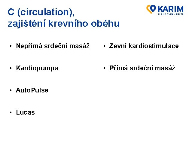 C (circulation), zajištění krevního oběhu • Nepřímá srdeční masáž • Zevní kardiostimulace • Kardiopumpa