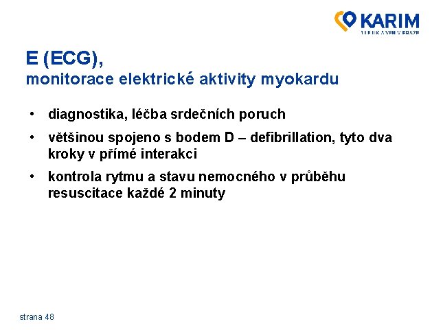 E (ECG), monitorace elektrické aktivity myokardu • diagnostika, léčba srdečních poruch • většinou spojeno