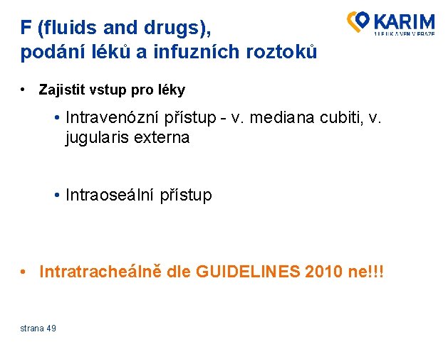 F (fluids and drugs), podání léků a infuzních roztoků • Zajistit vstup pro léky