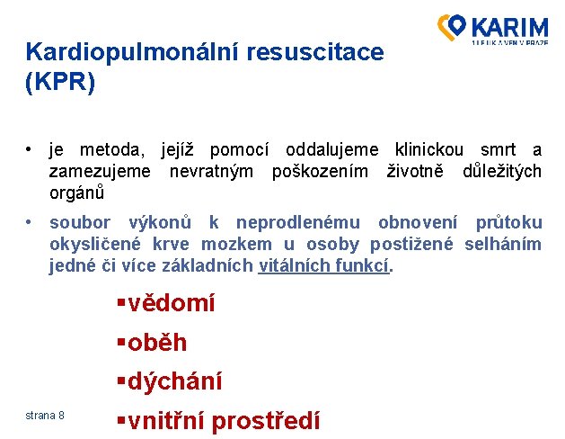 Kardiopulmonální resuscitace (KPR) • je metoda, jejíž pomocí oddalujeme klinickou smrt a zamezujeme nevratným