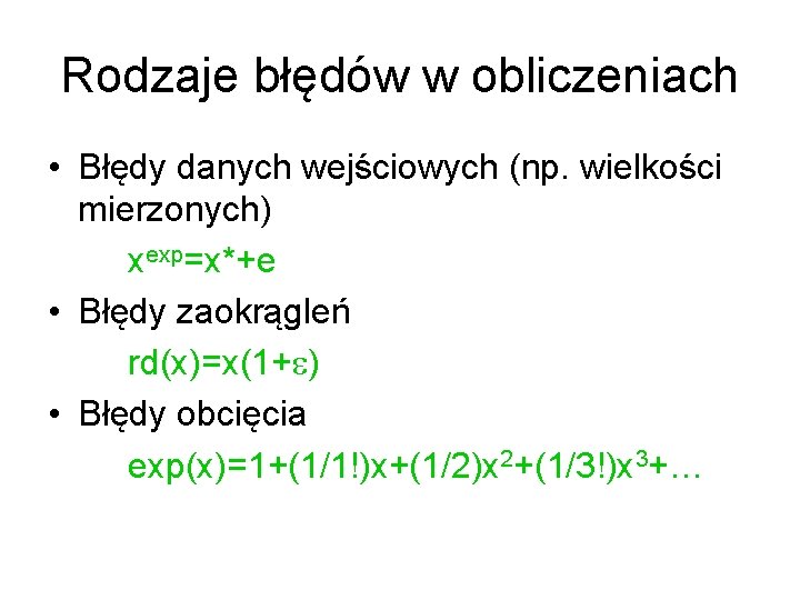 Rodzaje błędów w obliczeniach • Błędy danych wejściowych (np. wielkości mierzonych) xexp=x*+e • Błędy