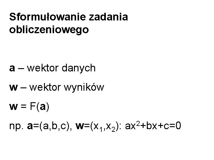 Sformułowanie zadania obliczeniowego a – wektor danych w – wektor wyników w = F(a)