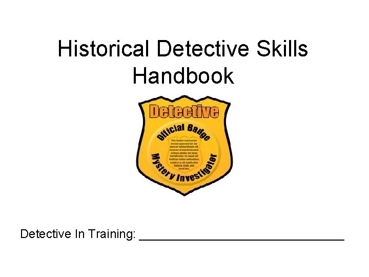 Historical Detective Skills Handbook Detective In Training: _______________ 