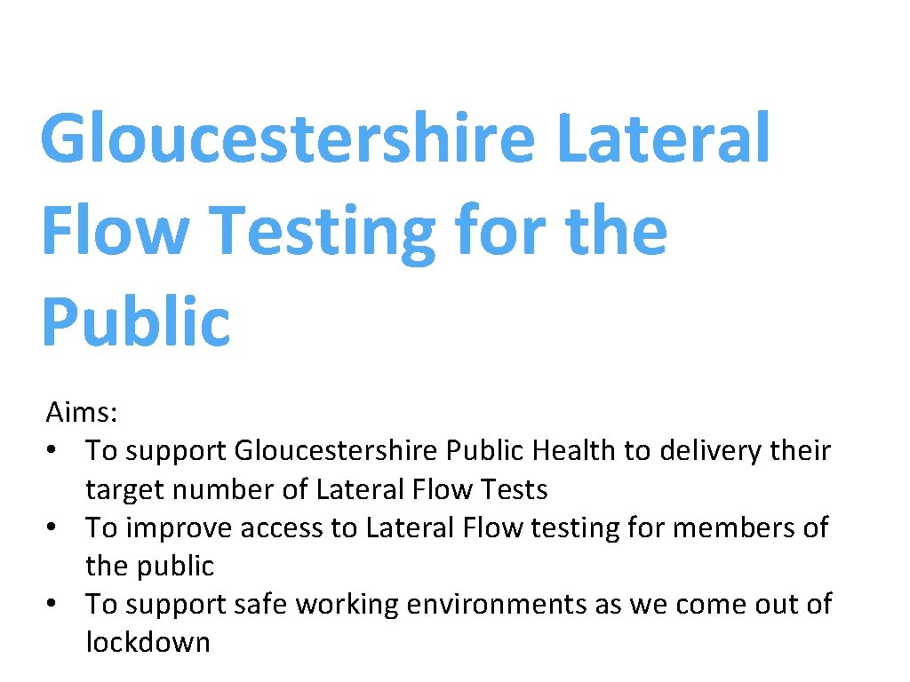 Gloucestershire Lateral Flow Testing for the Public Aims: • To support Gloucestershire Public Health