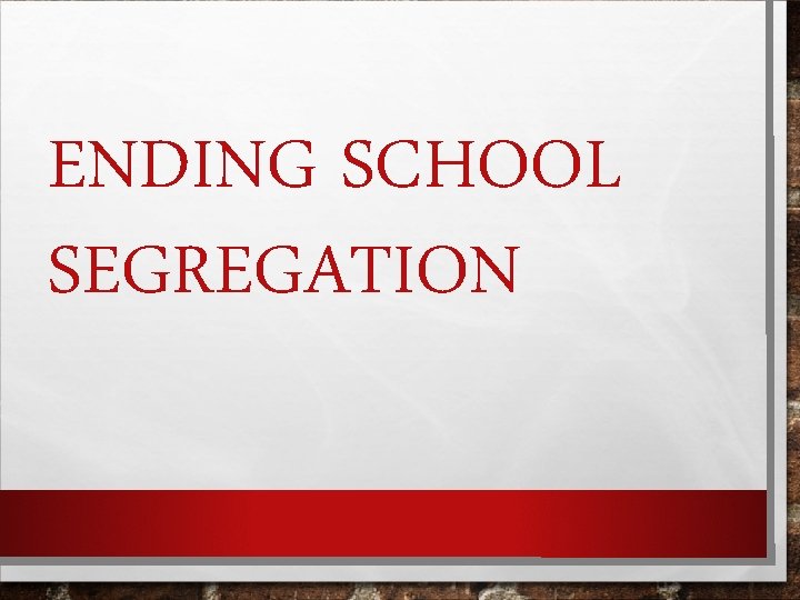 ENDING SCHOOL SEGREGATION 