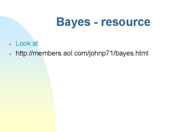 Bayes - resource n n Look at http: //members. aol. com/johnp 71/bayes. html 