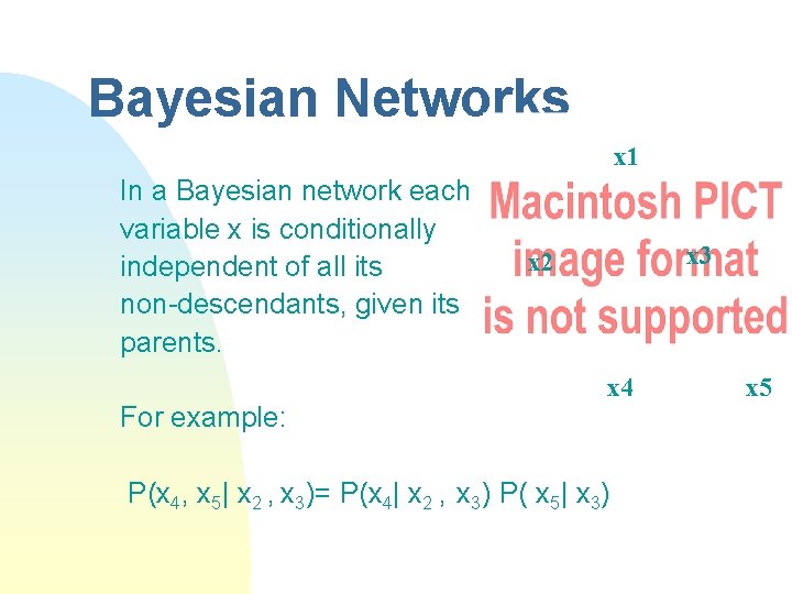 Bayesian Networks x 1 In a Bayesian network each variable x is conditionally independent