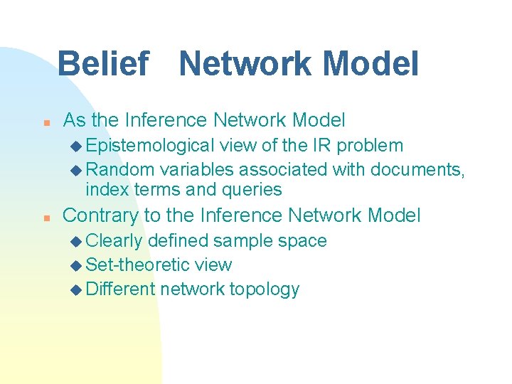 Belief Network Model n As the Inference Network Model u Epistemological view of the