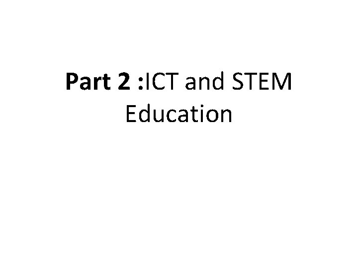 Part 2 : ICT and STEM Education 