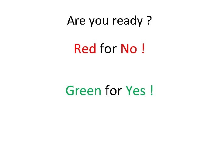 Are you ready ? Red for No ! Green for Yes ! 