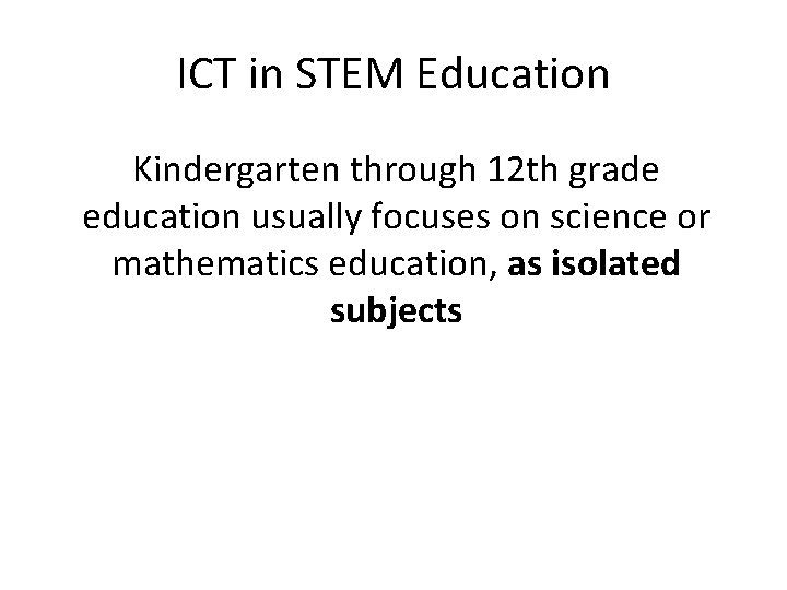 ICT in STEM Education Kindergarten through 12 th grade education usually focuses on science