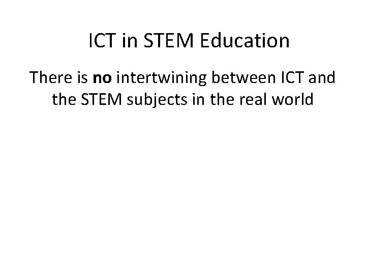 ICT in STEM Education There is no intertwining between ICT and the STEM subjects