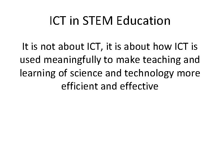 ICT in STEM Education It is not about ICT, it is about how ICT