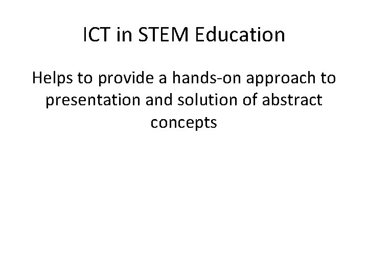 ICT in STEM Education Helps to provide a hands-on approach to presentation and solution