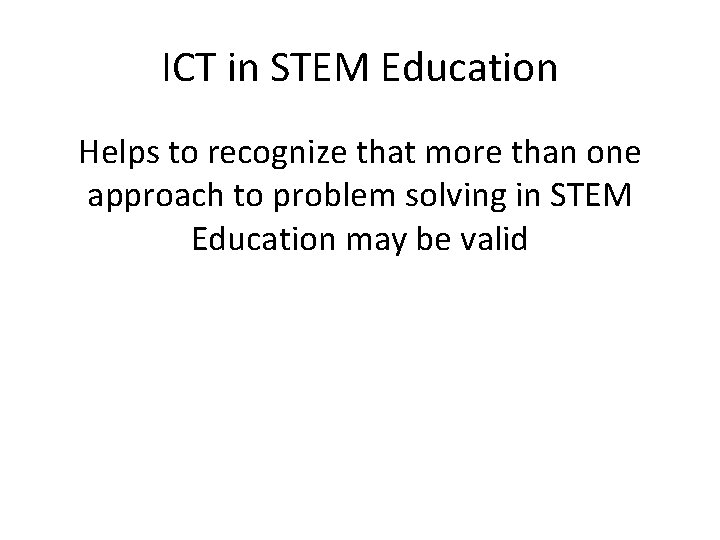 ICT in STEM Education Helps to recognize that more than one approach to problem