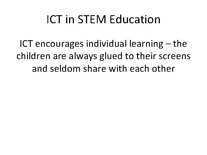 ICT in STEM Education ICT encourages individual learning – the children are always glued