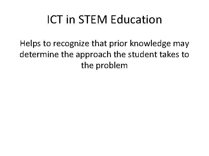 ICT in STEM Education Helps to recognize that prior knowledge may determine the approach