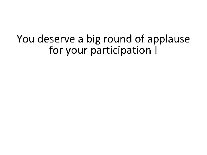 You deserve a big round of applause for your participation ! 