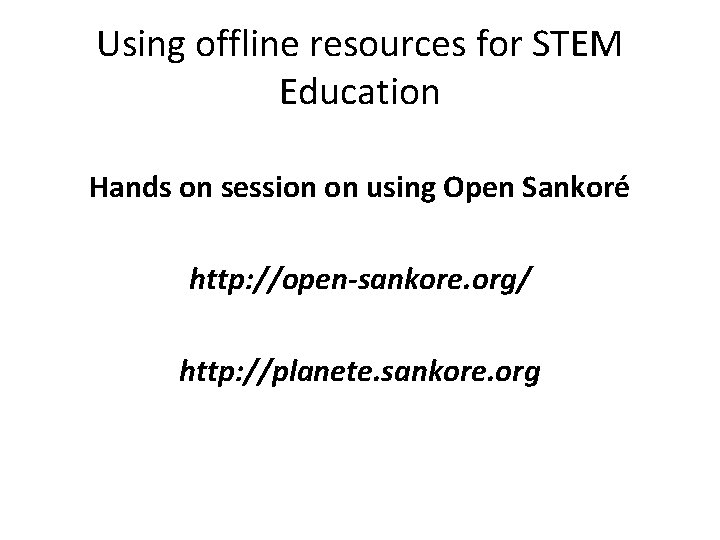 Using offline resources for STEM Education Hands on session on using Open Sankoré http: