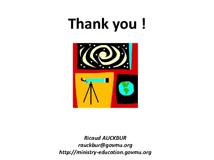 Thank you ! Ricaud AUCKBUR rauckbur@govmu. org http: //ministry-education. govmu. org 