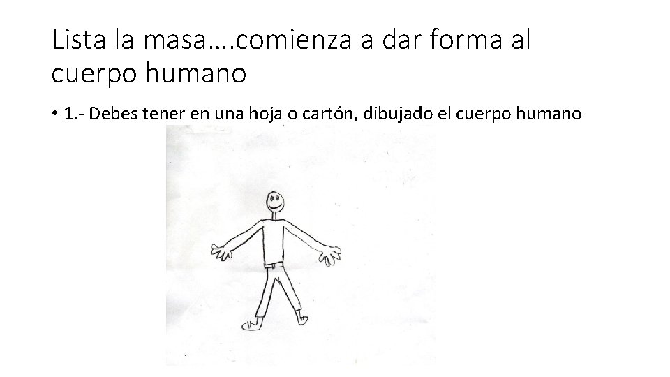 Lista la masa…. comienza a dar forma al cuerpo humano • 1. - Debes