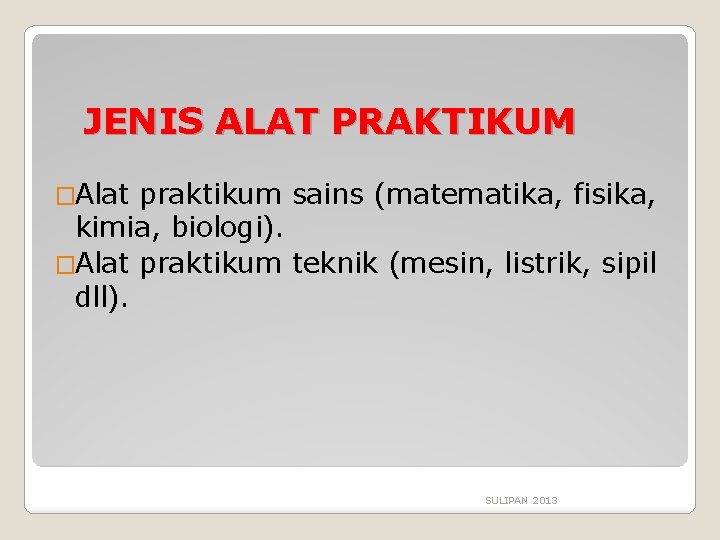 JENIS ALAT PRAKTIKUM �Alat praktikum sains (matematika, fisika, kimia, biologi). �Alat praktikum teknik (mesin,