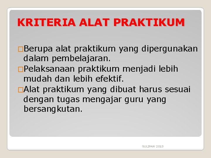 KRITERIA ALAT PRAKTIKUM �Berupa alat praktikum yang dipergunakan dalam pembelajaran. �Pelaksanaan praktikum menjadi lebih