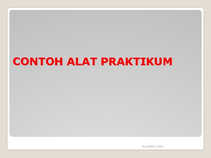 CONTOH ALAT PRAKTIKUM SULIPAN 2013 