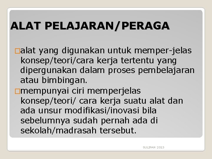 ALAT PELAJARAN/PERAGA �alat yang digunakan untuk memper-jelas konsep/teori/cara kerja tertentu yang dipergunakan dalam proses