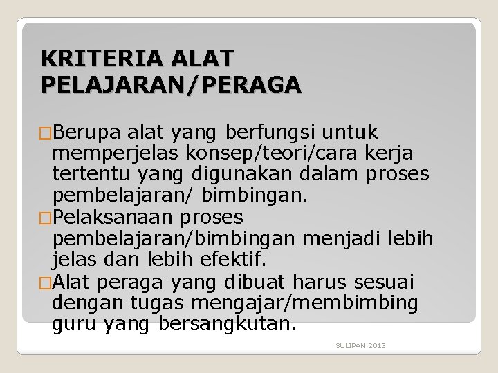 KRITERIA ALAT PELAJARAN/PERAGA �Berupa alat yang berfungsi untuk memperjelas konsep/teori/cara kerja tertentu yang digunakan