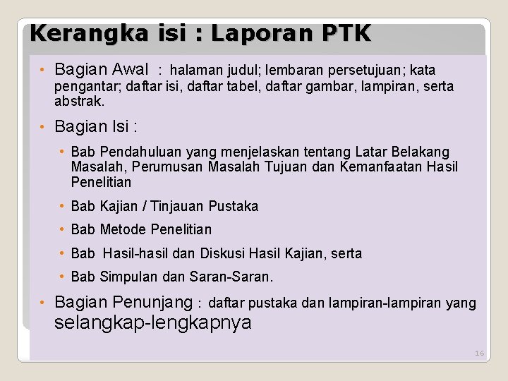 Kerangka isi : Laporan PTK • Bagian Awal : halaman judul; lembaran persetujuan; kata