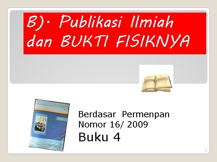 B). Publikasi Ilmiah dan BUKTI FISIKNYA Berdasar Permenpan Nomor 16/ 2009 Buku 4 2