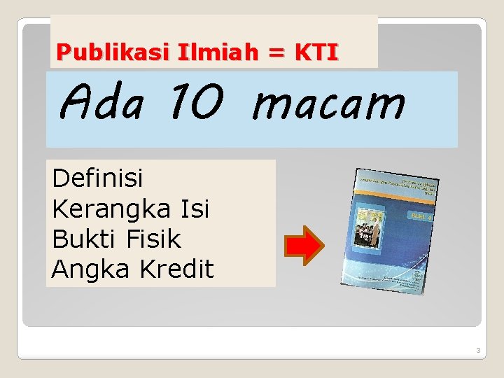 Publikasi Ilmiah = KTI Ada 10 macam Definisi Kerangka Isi Bukti Fisik Angka Kredit