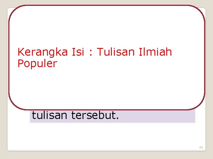 Kerangka Isi : Tulisan Ilmiah Populer kerangka isinya disesuaikan dengan persyaratan atau kelaziman dari