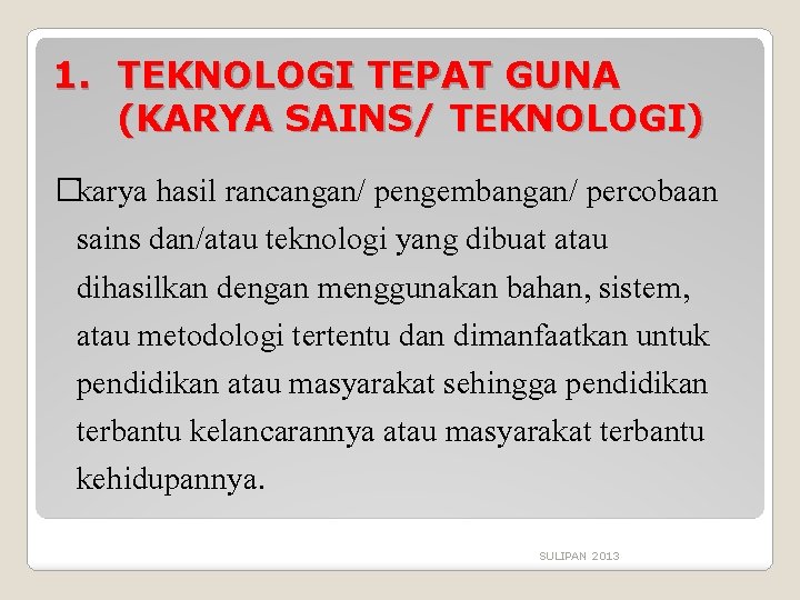 1. TEKNOLOGI TEPAT GUNA (KARYA SAINS/ TEKNOLOGI) �karya hasil rancangan/ pengembangan/ percobaan sains dan/atau