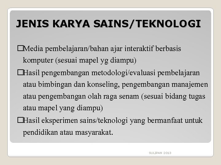 JENIS KARYA SAINS/TEKNOLOGI �Media pembelajaran/bahan ajar interaktif berbasis komputer (sesuai mapel yg diampu) �Hasil