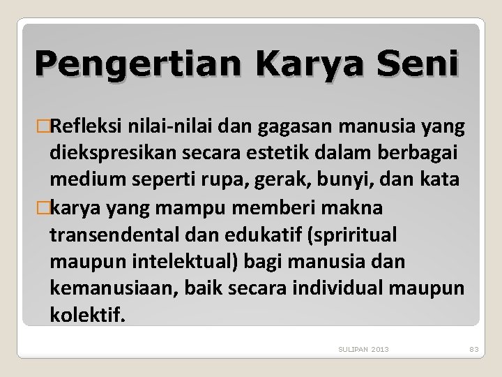 Pengertian Karya Seni �Refleksi nilai-nilai dan gagasan manusia yang diekspresikan secara estetik dalam berbagai