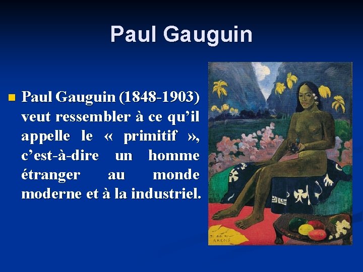 Paul Gauguin n Paul Gauguin (1848 -1903) veut ressembler à ce qu’il appelle le