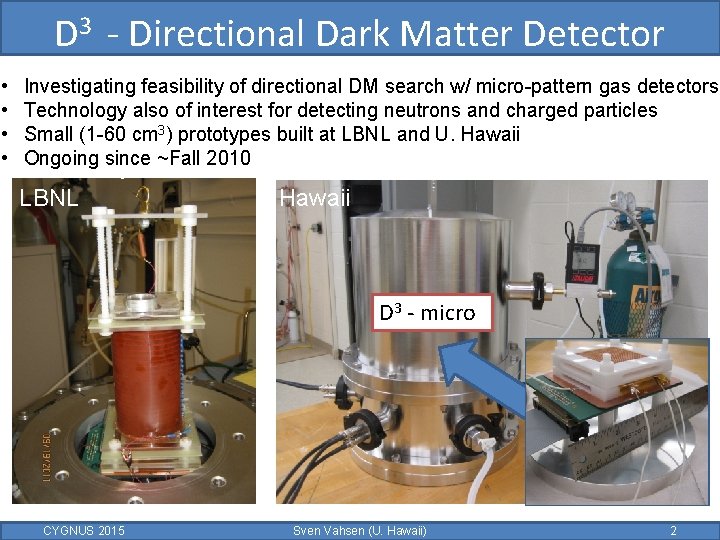 D 3 - Directional Dark Matter Detector • • Investigating feasibility of directional DM