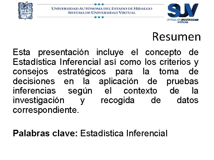 Resumen Esta presentación incluye el concepto de Estadística Inferencial así como los criterios y