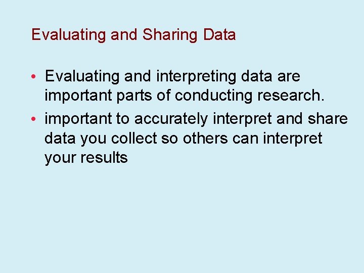 Evaluating and Sharing Data • Evaluating and interpreting data are important parts of conducting