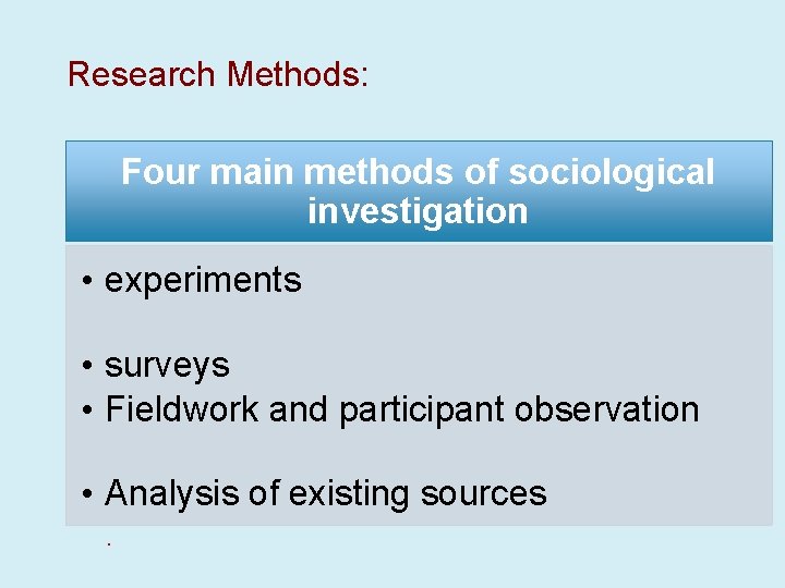 Research Methods: Four main methods of sociological investigation • experiments • surveys • Fieldwork