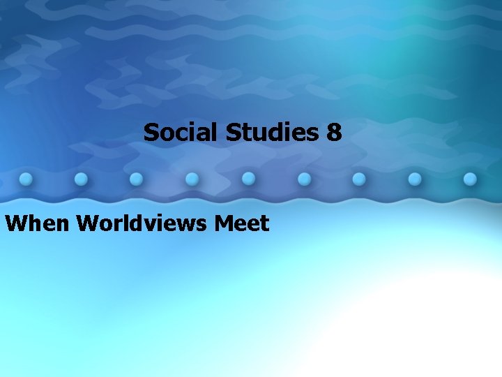 Social Studies 8 When Worldviews Meet 