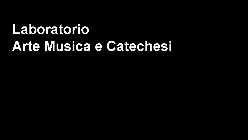 Laboratorio Arte Musica e Catechesi 