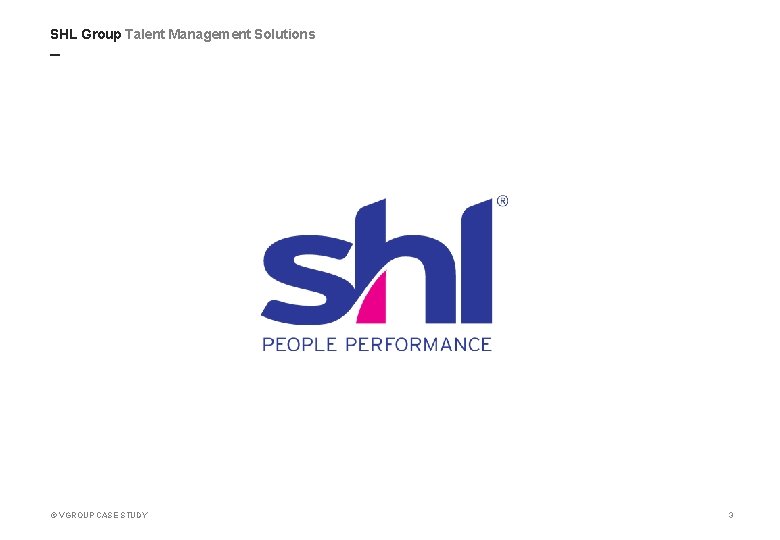 SHL Group Talent Management Solutions _ © VGROUP CASE STUDY 3 