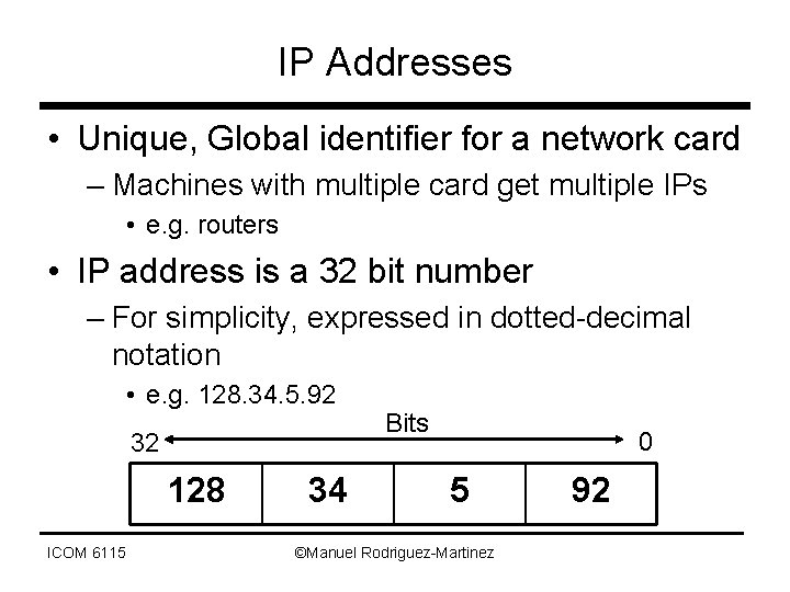 IP Addresses • Unique, Global identifier for a network card – Machines with multiple