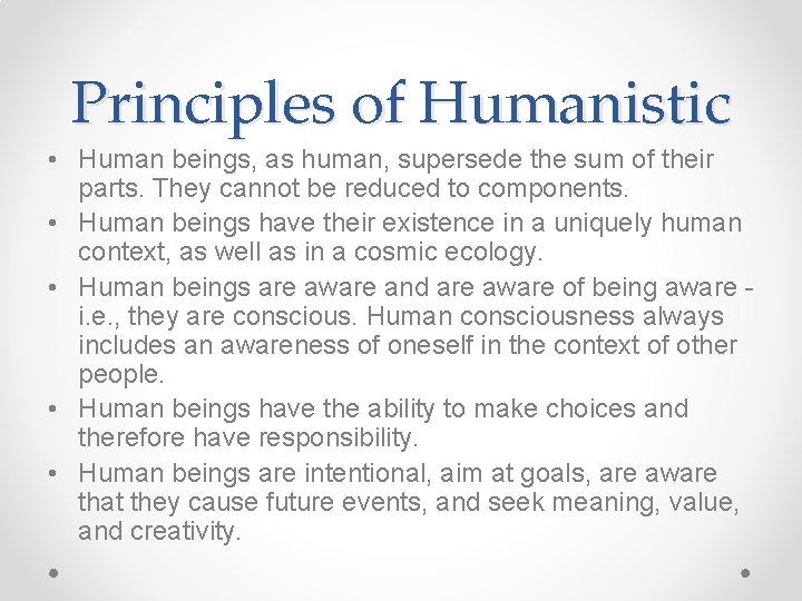 Principles of Humanistic • Human beings, as human, supersede the sum of their parts.