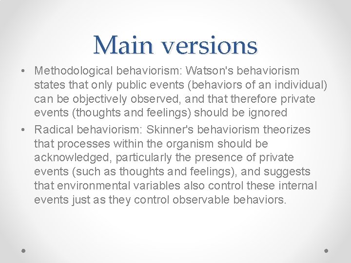 Main versions • Methodological behaviorism: Watson's behaviorism states that only public events (behaviors of